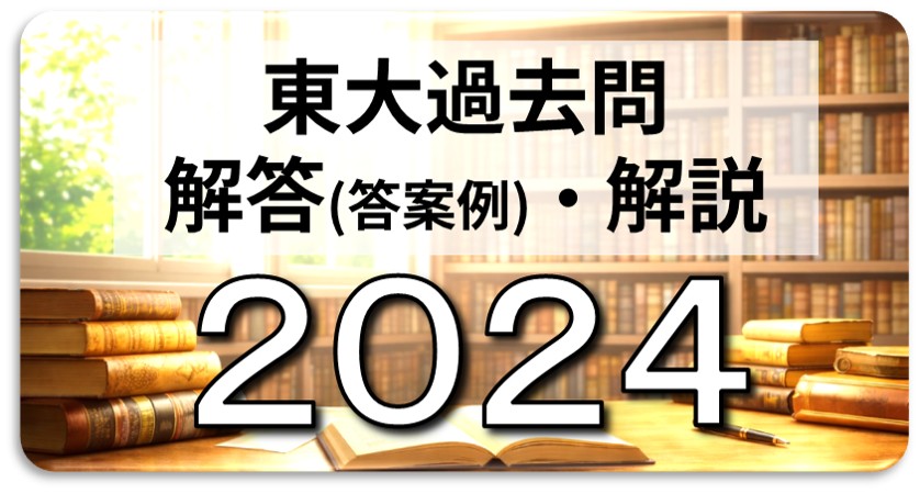 2024年 東大過去問 解答（答案例）解説